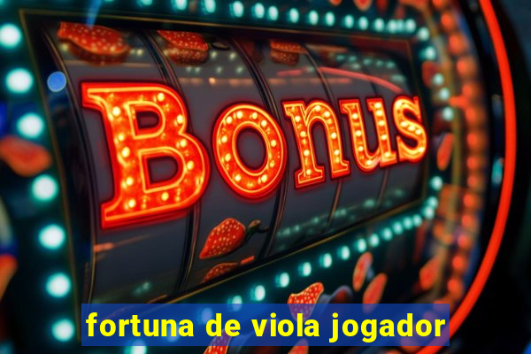 fortuna de viola jogador